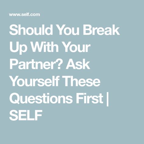 Should You Break Up With Your Partner? Ask Yourself These Questions First | SELF Self Partnering, Questions To Ask Before Breaking Up, Break Up Questions, Should I Break Up With Him, Couples Therapist, Questions To Ask Yourself, Romantic Relationship, Ending A Relationship, Relationship Questions