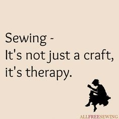 Sewing - It's not just a craft, it's therapy. Quilting Humor, Yarn Humor, Sewing Humor, Sewing Quotes, Quilting Quotes, Trendy Sewing, Quotes By Authors, Craft Quotes, My Sewing Room