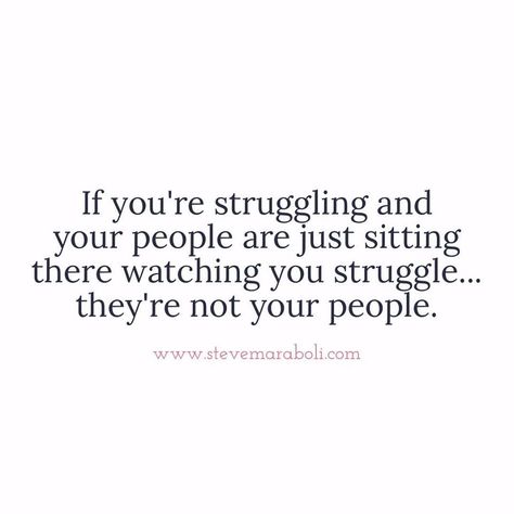 If you're struggling and your people are just sitting there watching you struggle...they're not your people. Those Who Really Care Quotes, Keep Those People Quotes, Those Are Not Your People Quotes, Check On Your People, Surround Yourself With People Who Care, You’re Doing Great Quotes, Choose People Who Choose You, Struggling Quotes Personal, Surround Yourself With Good People