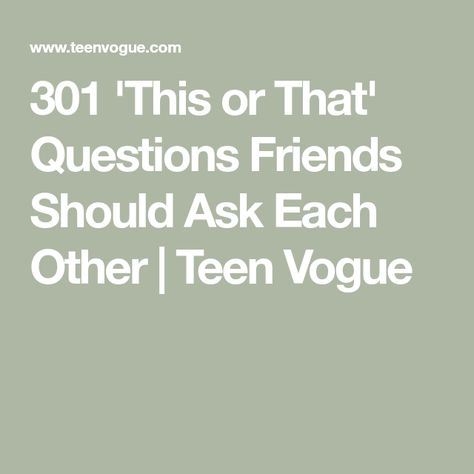 301 'This or That' Questions Friends Should Ask Each Other | Teen Vogue This Or That Questions Best Friend, This Or That Best Friend Edition, This Or That Funny, This Or That Questions Friends, Funny This Or That Questions, Questions For Sleepovers, This Or That Questions Game, Weird Questions To Ask Friends, Whose Most Likely To Questions Friends