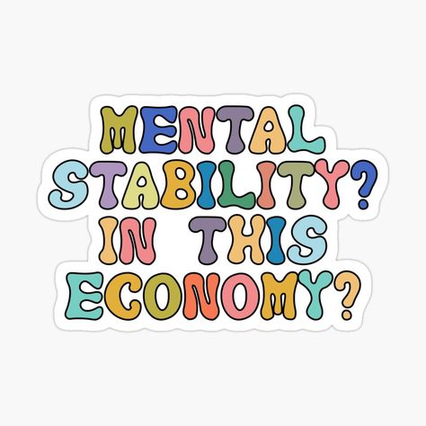 Get my art printed on awesome products. Support me at Redbubble #RBandME: https://www.redbubble.com/i/sticker/Mental-stability-in-this-economy-wall-art-sticker-design-by-insolation-art/138633912.JCQM3?asc=u Groovy Stickers, Mental Stability, Wall Art Sticker, Decorate Notebook, Design Sticker, Sticker Wall Art, Coloring Stickers, Eye Catching Colors, Colorful Prints