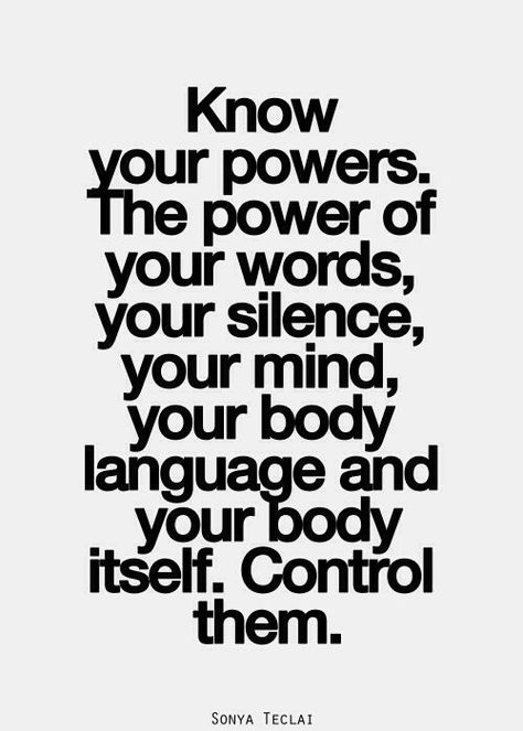 Know your powers. The power of your words, your silence, your mind, your body language, and your body itself. Control them. Quantum Physics, Stay Positive, Body Language, Powerful Words, A Quote, Note To Self, Great Quotes, Beautiful Words, Picture Quotes