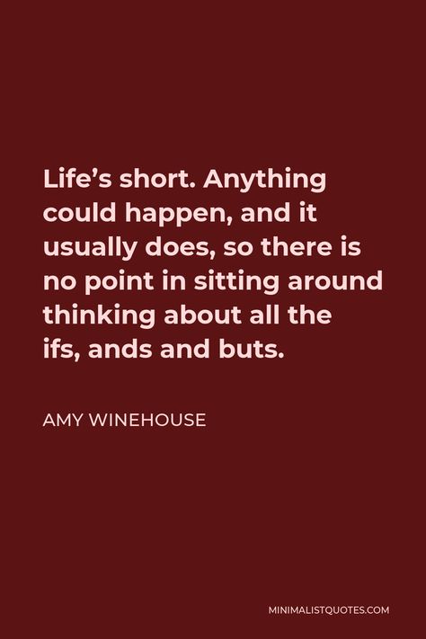 Amy Winehouse Quote: Life's short. Anything could happen, and it usually does, so there is no point in sitting around thinking about all the ifs, ands and buts. Amy Winehouse Lyrics, Amy Winehouse Quotes, Amy Winehouse Music, Best Senior Quotes, Jewish Girl, Personal Writing, Drama School, Classroom Quotes, Carole King