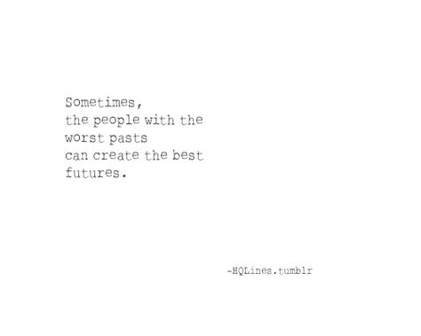 Sometimes, the people with the worst pasts can create the best futures. People Are The Worst, Past Quotes, The Worst, Cards Against Humanity, Good Things, Human, Quotes