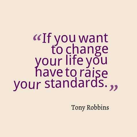 If you want to change your life you have to raise your standards ~ Tony Robbins #entrepreneur Frases Fitness, Life Coach Business, Quotes Dream, Tony Robbins Quotes, Raise Your Standards, Anthony Robbins, John Maxwell, Zig Ziglar, Life Quotes Love