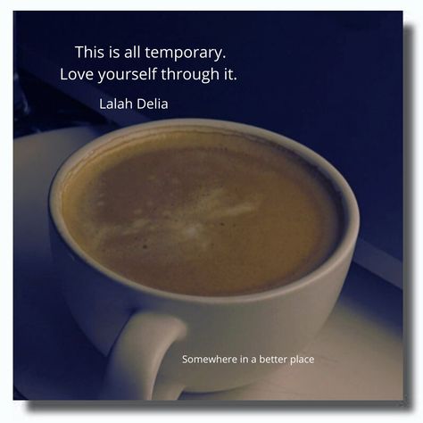 This is all temporary. Love yourself through it. ~Lalah Delia Lalah Delia, Love Yourself, Love You, Quotes, Quick Saves