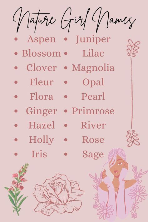 Nature Girl Names
Aspen
Blossom
Clover
Fleur
Flora
Ginger
Hazel
Holly
Iris
Juniper
Lilac
Magnolia
Opal
Pearl
Primrose
River
Rose
Sage Nature Girl Names, Majestic Names, Sims Names, Oc Names, Nature Names, Fantasy Character Names, Female Character Names, Best Character Names