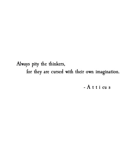 'Pity the Thinkers' #atticuspoetry Atticus Quotes, Atticus Poetry, Literature Quotes, Deserve Better, Atticus, Poem Quotes, Intp, Intj, A Quote