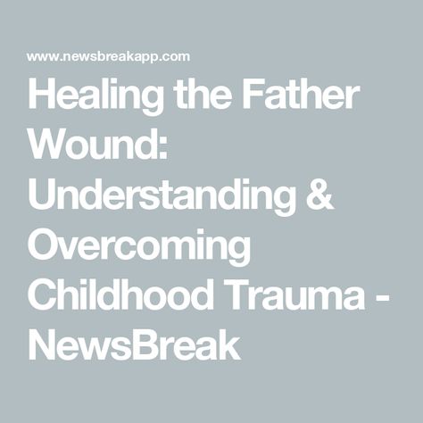 Healing the Father Wound: Understanding & Overcoming Childhood Trauma - NewsBreak Healing The Father Wound, Healing From Traumatic Childhood, Father Wound Healing, Parent Wounds, Healing Childhood Wounds, Letter To Father, Mother Wound, Inner Energy, Adverse Childhood Experiences