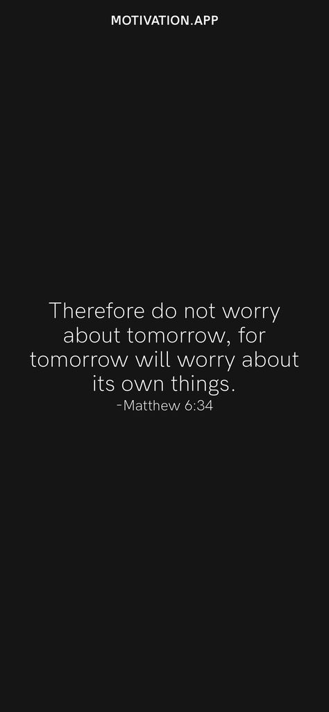 Don’t Worry About Tomorrow, Matthew 6:34, Matthew 6 34 Wallpaper, Matthew 6 34 Tattoo, Matthew 6 25 34, Do Not Worry About Tomorrow, Dont Worry About Tomorrow, Tomorrow Quotes, Short Bible Verses