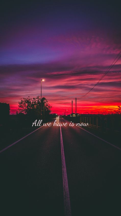 All We Have Is Now Wallpaper, All We Have Is Now Quotes, All We Have Is Now, Wallpaper Quote, Wallpaper Sunset, Sunset Road, Now Quotes, Quote Wallpaper, Phone Wallpaper Quotes