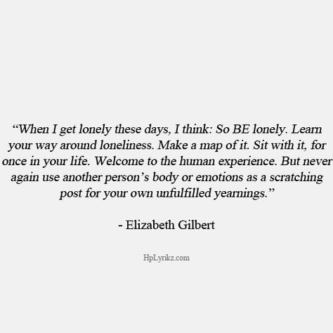 «When I get lonely these days, I think: So BE lonely. - Elizabeth Gilbert.» Talk About Feelings Quotes, Love Her Well Quotes, Quotes About Your Person, Feel Seen Quotes, Feel Something Quotes, Feeling Unfulfilled Quotes, Healing On Your Own Quotes, Feeling Off Quotes, Feel Nothing Quotes