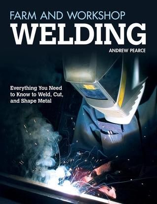 Farm and Workshop Welding: Everything You Need to Know to Weld, Cut, and Shape Metal By Andrew Pearce Welding Certification, Shielded Metal Arc Welding, Man Cave Building, Welding Training, Types Of Welding, Welding Jobs, Welding Tips, Safe Schools, Arc Welding