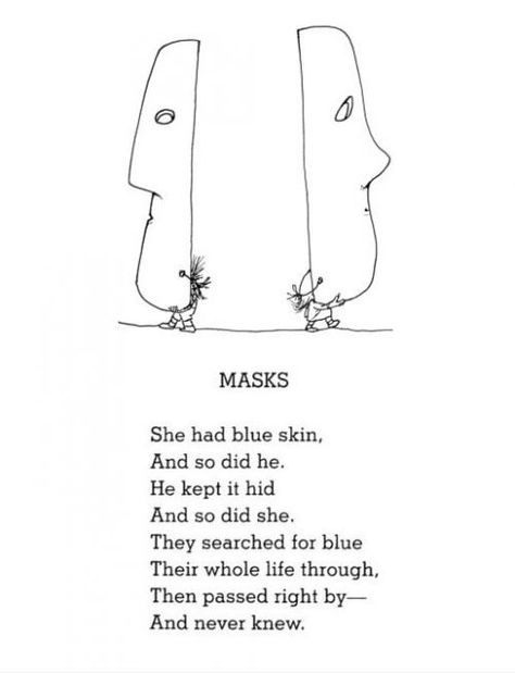 She has blue Skin  And so did He  He kept it Hid  And so did She  They searched for Blue  their whole Life through  Then passed right By-  And never Knew...  {I love this} Silverstein Poems, Shel Silverstein Poems, The Meta Picture, Shel Silverstein, Book Of Poems, Short Poems, Life Quotes Love, Home Quotes And Sayings, Poem Quotes