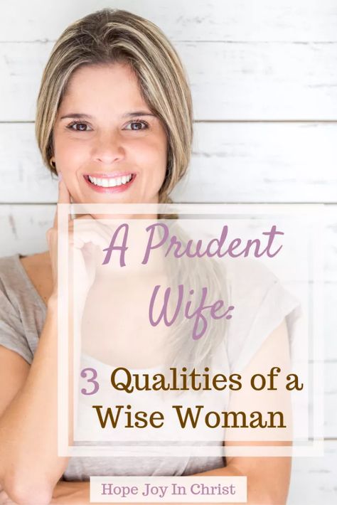 A Prudent Wife: 3 Qualities of a Wise Woman - Hope Joy in Christ Godly Wife Quotes, Godly Wife Characteristics, Wise Woman Quotes, Christian Marriage Advice, Wise Women Quotes, Communication In Marriage, Prayer Closet, Intimacy In Marriage, Biblical Marriage