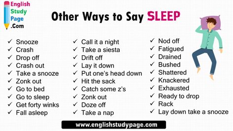 30 Other Ways to Say SLEEP in English Call it a night Take a siesta Drift off Lay it down Put one’s head down Hit the sack Catch some z’s Zonk out Doze off Take a nap Nod off Fatigued Drained Bushed Shattered Knackered Exhausted Ready to drop Rack Lay down take a snooze Snooze Crash Drop off Crash out Take a snooze Zonk out Go to bed Go to sleep Get forty winks Fall asleep Lay It Down, Other Ways To Say, Grammar And Vocabulary, Go To Bed, How To Get Sleep, Learn English Words, Writing Ideas, Class Ideas, English Study