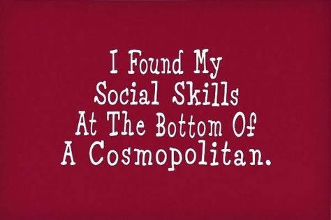 I Found My Social Skills The Bottom Oc A Cosmopolitan. Drink Quotes, Cosmopolitan Drink, Girlboss Quotes, Drinking Quotes, Fav Quotes, Girl Boss Quotes, Sassy Quotes, Short Quotes, Social Skills