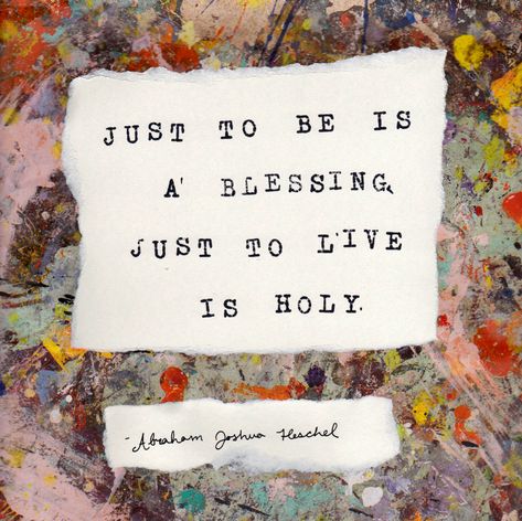 Quote from Rabbi Abraham Joshua Heschel: "Just to be is a blessing. Just to live is holy." Abraham Joshua Heschel, Abraham Joshua Heschel Quotes, Rabbi Quotes, Judaism Quote, Jewish Blessings, Jewish Inspiration, Torah Quotes, Jewish Beliefs, Jewish Quotes