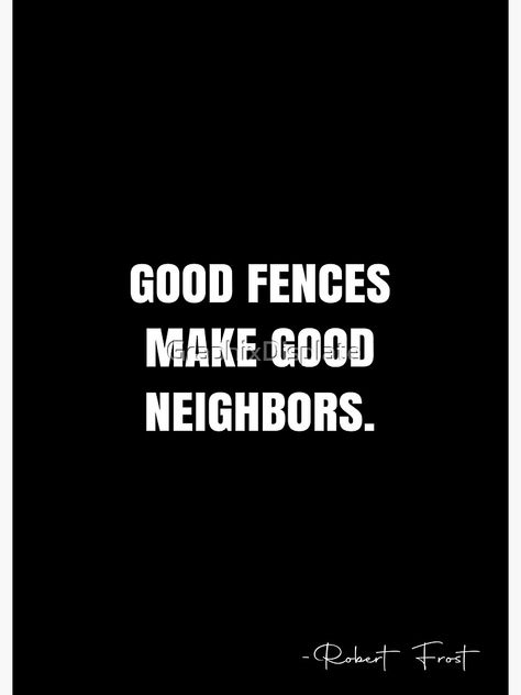 "Good fences make good neighbors. - Robert Frost Quote - QWOB Poster Graphix" Poster by GraphixDisplate | Redbubble Good Fences Make Good Neighbors Quote, Neighbors Quotes, Loud Neighbors, Neighbor Quotes, Robert Frost Quotes, Noisy Neighbors, Bad Neighbors, White Quote, Robert Frost