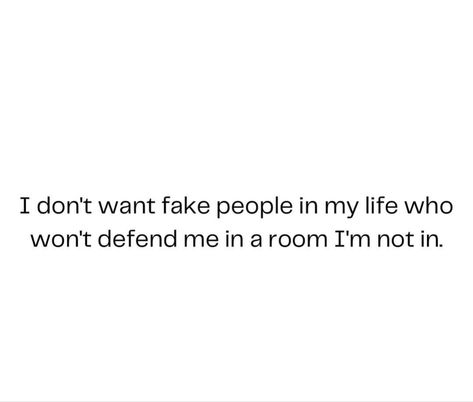 I don't want fake people in my life who won't defend me in a room I'm not in. No One Defends Me, People Don't Take Me Seriously, Friends With People Who Dont Like Me, Im Not Perfect But Im Not Fake Quotes, Defend Me Quotes, I Don’t Like People Quotes, Defend My Name When Im Not Around, Im Not Fake Quotes, I Know Who Is Fake And Who Is Real