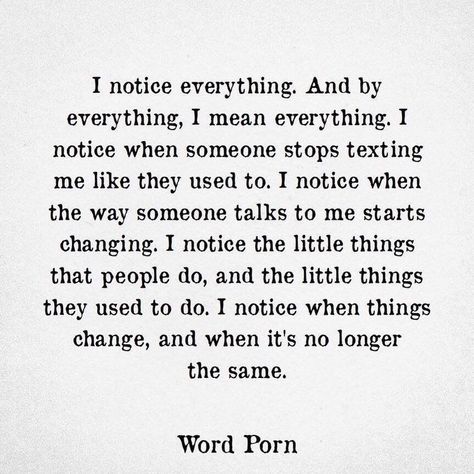 I Notice Everything, Everything Quotes, Notice Everything, Stop Texting Me, Reality Quotes, True Words, Fact Quotes, Daily Quotes, Meaningful Quotes