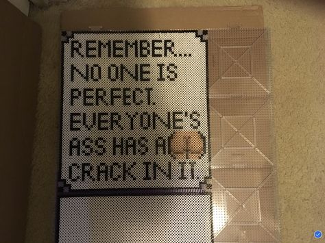 Original no one is perfect sign. I will add a better picture of the butt cheeks later, in case anyone wants to use my design. Made w/Perler Beads. Keywords: Artkal, Hama, IKEA, Pyssla, Nabbi, fuse beads, melty beads. Perler Bead Signs, Melt Beads Patterns, Perler Art, Melty Beads, Hama Beads Design, Diy Perler Bead Crafts, Perler Crafts, Kandi Patterns, Hama Beads Patterns