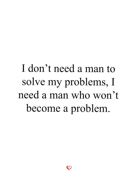 I don’t need a man to solve my problems, I need a man who won’t become a problem. Good Men Quotes Real Man, Don’t Need A Man Quotes Funny, Don’t Need Men Quotes, I Dont Need Men Quotes, Not All Men Youre Right Would Never, I Don’t Need A Man Aesthetic, Man Crush Quotes, Never Need A Man Quotes, Men Who Don’t Know What They Want