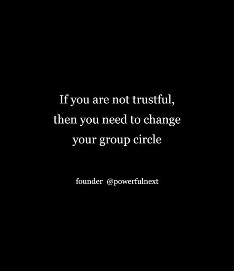 If you are not trustful, then you need to change your group circle Self Respect Quotes, Respect Quotes, Trust Quotes, Inner Circle, Self Respect, Positive Thoughts, You Changed, Quotes