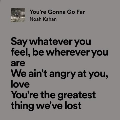 Say Whatever You Feel Be Wherever You Are Noah Kahan, We Aint Angry At You Love Noah Kahan, Part Of Me Noah Kahan, Noah Khan Aesthetic, You're Gonna Go Far Noah Kahan, Noah Kahan Quotes, Noah Kahan Tattoo, Noah Kahan Aesthetic, Noah Kahan Lyrics