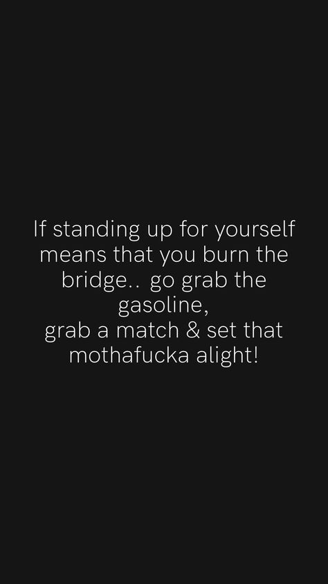 Feel The Burn Quotes Workouts, Work Burn Out Quotes, Burn Me Once Quotes, If Standing Up For Myself Burns A Bridge, You Burned The Bridge Quotes, Standing Up For Myself Quotes, Burn The Bridge Quotes, Burn It Down Quotes, Stick Up For Yourself Quotes