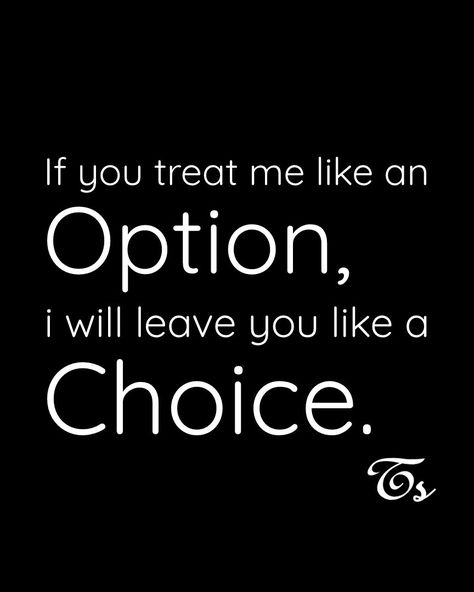 If you treat me like an Option, i will leave you like a Choice. If You Avoid Me Quotes, If They Treat You Like An Option Quotes, If You Treat Me Like An Option Quotes, If U Treat Me Like An Option Quotes, You Treated Me Like An Option, If You Treat Me Like An Option, Treat Me Like An Option Quotes, Option Quotes Relationships, An Option Quotes