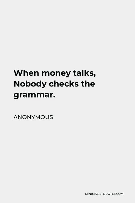 Anonymous Quote: When money talks, Nobody checks the grammar. Anonymity Quotes, Motivational One Liners Quotes, Money Talks Tattoo, Best One Liners Quotes, Money Funny Quotes, Money Talks Quotes, Money Quotes Aesthetic, One Liners Quotes Classy, Money Captions