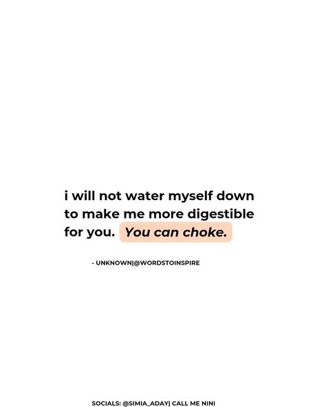 I will not water myself down to make me more digestible for you. You can choke. I say this gracefully. Stop watering down yourself or pleasing others to make them feel better, what about you? Girl, let them choke. #quotes #quoteoftheday #quotesdaily #quotesaboutlife #peoplepleasing #selflove #selfcare #selfcaretips #selflovequotes Water Myself Down Quotes, I Will Not Water Myself Down, I Will Not Water Myself Down Quotes, What About Me Quotes, Stop Pleasing Others Quotes, Choked Quotes, Let Them Quotes, Feeling Myself Quotes, Quotes About Yourself