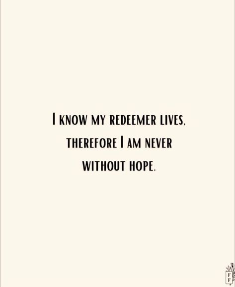 I Know That My Redeemer Lives, Job 19:25, Without Hope, My Redeemer Lives, Psalm 91, Quotes Deep Feelings, Latter Days, Love You All, More Than Words