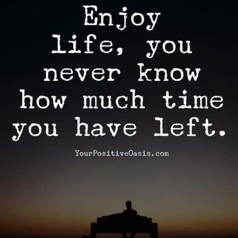 Quotes Be Happy You Never Know How Much Time, You Never Know How Much Time You Have, You Never Know When Its Your Last Day, One Last Time Quotes, Quotes About Time Passing Quickly Life, You Never Know When The Last Time, Last Day Quotes, Never Forget Quotes, One Life Quotes