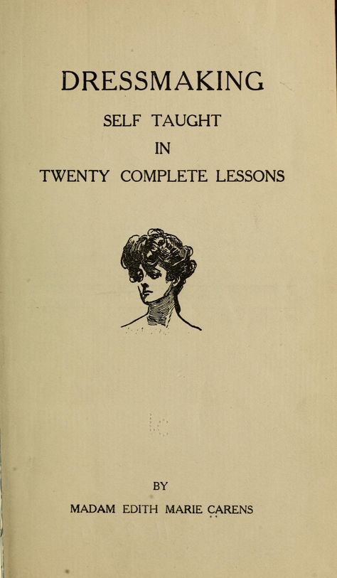 Dressmaking self taught in twenty complete lessons : Carens, Edith Marie : Free Download, Borrow, and Streaming : Internet Archive Adjusting Sewing Patterns, Sewing Patterns Vintage, Vintage Sewing Books, Sewing Measurements, Sew Ins, Self Taught, Retro Pin Up, Current Fashion, Sewing Book