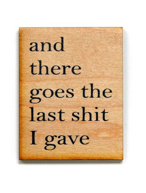 Funny wood refrigerator magnet with "And There Goes The Last Sh*t I Gave" Wood Magnets are 2x3 inches with the sentiment printed directly onto the wood so it will never peal or fade. Wood Refrigerator, Wood Magnets, Bath Sign, Funny Bathroom Art, Funny Magnets, Cuss Words, Word Signs, Meet Again, Cute Signs