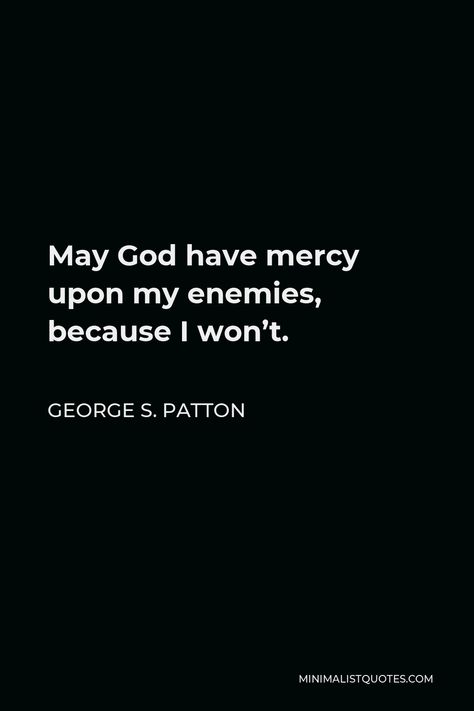 George S. Patton Quote: May God have mercy upon my enemies, because I won’t. May God Have Mercy On My Enemies, God Discipline, Patton Quotes, Mercy Quotes, Enemies Quotes, George S Patton, Mercy Me, Gods Mercy, Have Mercy