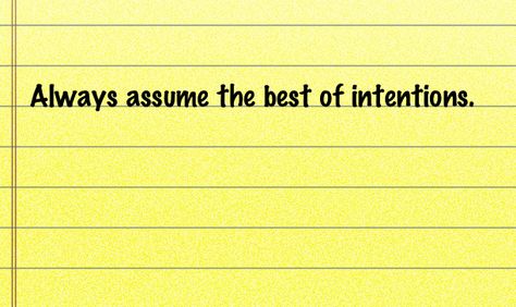 always assume the best of intentions ... a good reminder. Assume The Best, Just Because, Good Things, Quotes