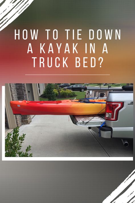 How To Tie Down A Kayak In A Truck Bed? - Kayak Help Kayak Rack Diy, Kayak Rack For Truck, Kayak Tips, Diy Kayak Storage, Kayak Cooler, Kayak Lights, Kayak Fishing Setup, Kayak For Beginners, Kayak Roof Rack