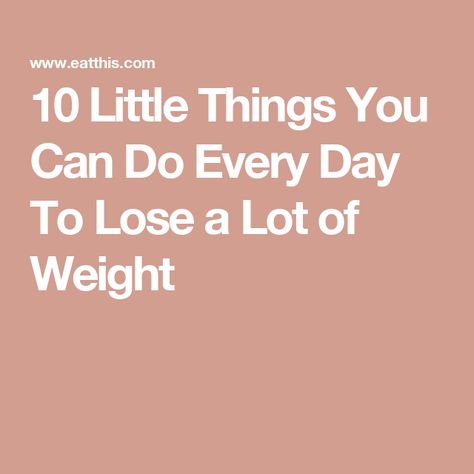 10 Little Things You Can Do Every Day To Lose a Lot of Weight Losing 30 Pounds, Lose 5 Lbs In 3 Days, Easy Ways To Lose 10 Lbs, Caloric Deficit, Exercise Activities, Healthy Lifestyle Habits, Food Log, Protein Rich Foods, Mindful Eating