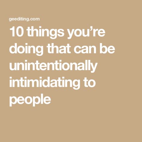 10 things you’re doing that can be unintentionally intimidating to people Indirect Communication, Being Assertive, How To Communicate Better, Scaring People, Assertive Communication, Student Journal, Thanking Someone, Unsolicited Advice, Book Editing