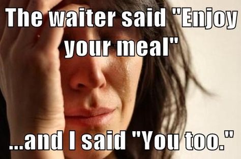 The waiter said "Enjoy your meal"  ...and I said "You too." Humor Whatsapp, Cool Memes, Christmas Memes, First World Problems, Mötley Crüe, Humor Memes, Visual Statements, Gym Humor, Gaming Memes