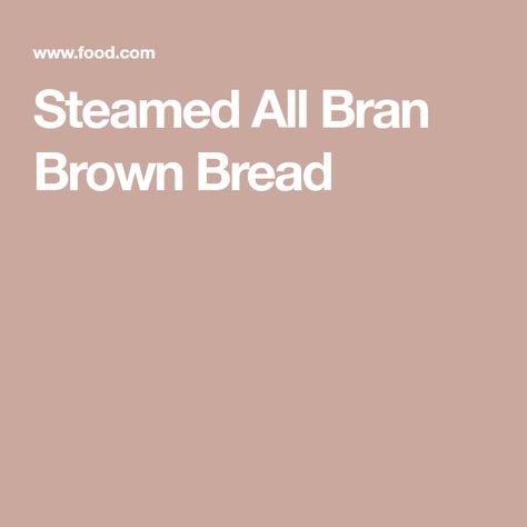 Steamed All Bran Brown Bread Brown Bread Recipe, Bran Cereal, Brown Bread, Quick Breads, Quick Bread, Molasses, Bread Recipe, Dried Fruit, Buttermilk