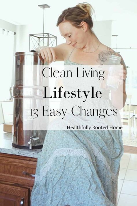 Clean Living Lifestyle - 13 Easy Healthy Changes - Healthfully Rooted Home Clean Living Lifestyle, Natural Cleaning Products Diy, Toxic Free Living, Nontoxic Cleaning, Chemical Free Living, Toxin Free Living, Simple Living Lifestyle, Homestead Kitchen, Clean Life