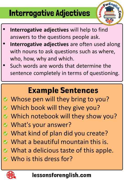 What is Interrogative Adjective? Definition and 8 Example Sentences Interrogative adjectives will help to find answers to the questions people ask. Interrogative adjectives are often used along with nouns to ask questions such as where, who, how, why and which. Such words are words that determine the sentence completely in terms of questioning. Example Sentences Whose pen will they bring to you? Which book will they give you? Which notebook will they show you? What’s your answer? What kind of Interrogative Adjectives, What Are Adjectives, Interrogative Adjectives Worksheets, Advanced Adjectives, Degrees Of Adjectives, Example Of Adjective Sentence, Ielts Writing Task1, Teaching Adjectives, Grammar Chart