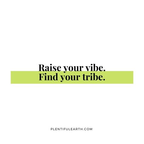 Raise your vibe, find your tribe. » Plentiful Earth Finding My Tribe, Find Your Tribe Quotes, Soulmate Energy, Witchy Sayings, Attract Friends, Give Compliments, Tribe Quotes, Witchcraft Quotes, Cleanse Your Aura