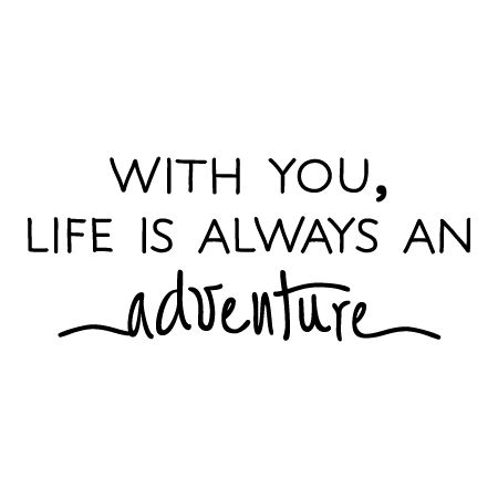 With You, Life Is Always An Adventure. Family Adventure Quotes, Stencil Quotes, Achieving Dreams Quotes, Nursery Wall Quotes, Couple Travel Quotes, Decals For Walls, Adventure Wall, Yourself Quotes, Inspirational Words Of Wisdom