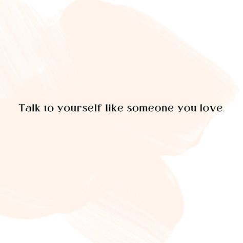 Encourage Each Other, Talk To Yourself, Kindness And Compassion, Treat Myself, Dear Self, Like Someone, Mental Health Care, Negative Self Talk, Self Talk