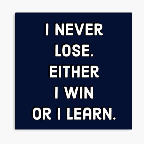 You Win Or You Learn, You Either Win Or Learn, It’s Not About Winning Or Losing, I Win Or I Learn But I Never Lose, It's Not Over Until I Win Quote, Winning Quotes, I Need Motivation, I Never Lose, Need Motivation